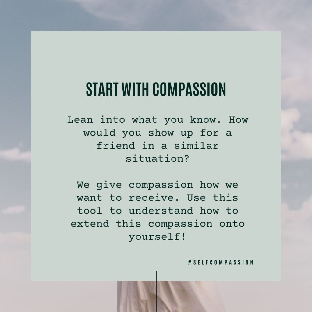 An infographic about self-compassion. The photo has clouds in the background. The text says to start with compassion. Lean into what you know, How would you support a friend in a similar situation? We give compassion how we want to receive it. Use this tool to understand how to extend this compassion onto yourself.