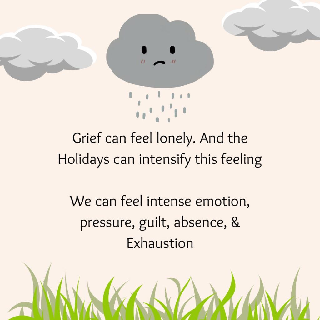 An infographic with a gray raining cloud that is frowning and dark stormy clouds. The graphic says grief can feel lonely. And the Holidays can intensify this feeling. We can feel intense emotion, pressure, guilt, absence and exhaustion